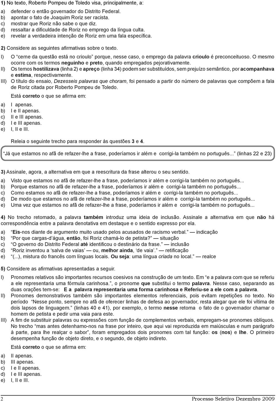 ) Considere as seguintes afirmativas sobre o texto. I) O cerne da questão está no crioulo porque, nesse caso, o emprego da palavra crioulo é preconceituoso.