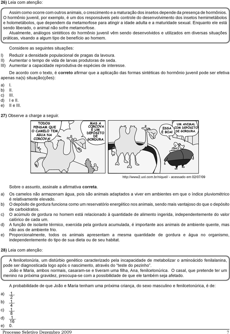 maturidade sexual. Enquanto ele está sendo liberado, o animal não sofre metamorfose.