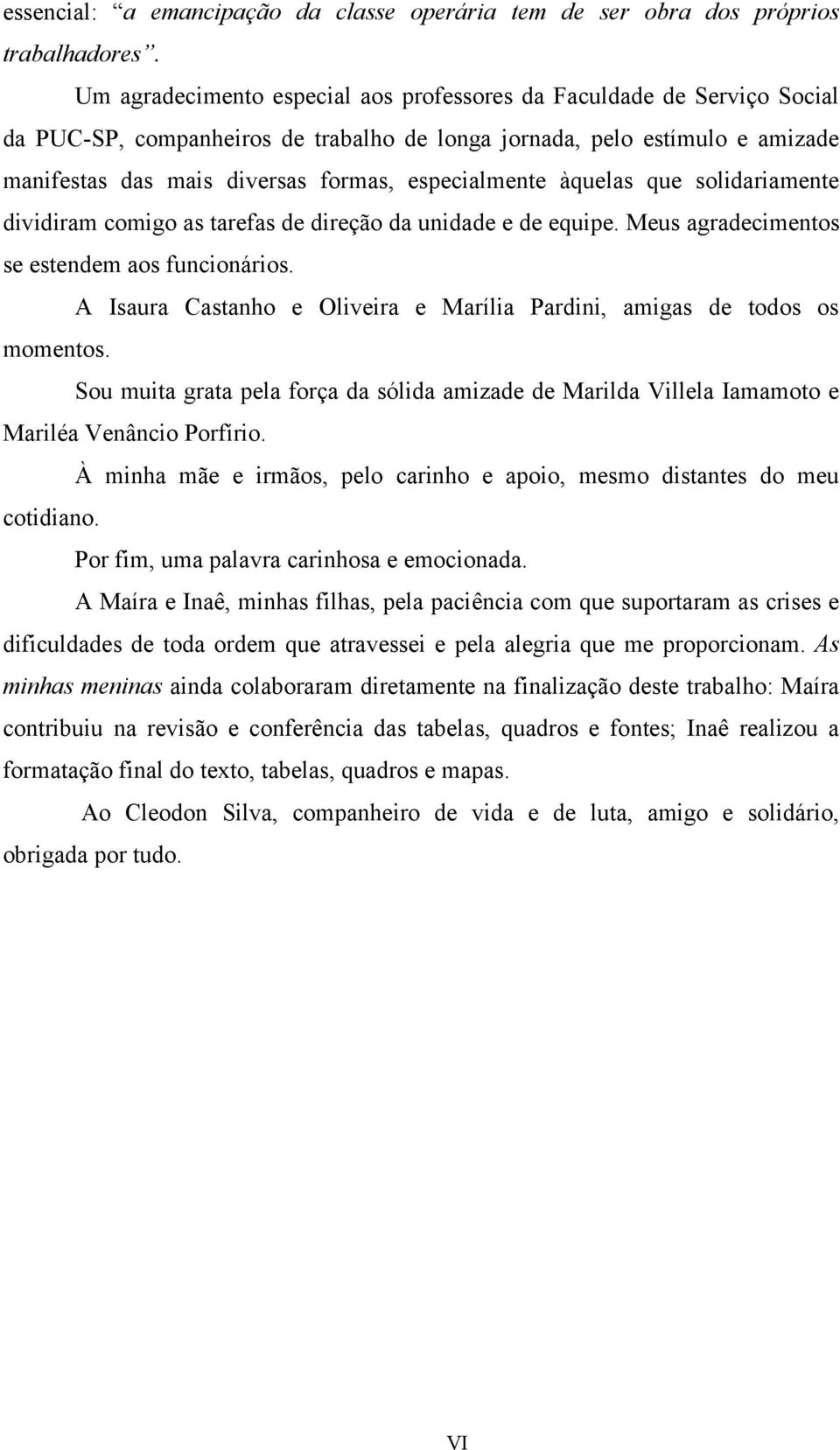 especialmente àquelas que solidariamente dividiram comigo as tarefas de direção da unidade e de equipe. Meus agradecimentos se estendem aos funcionários.