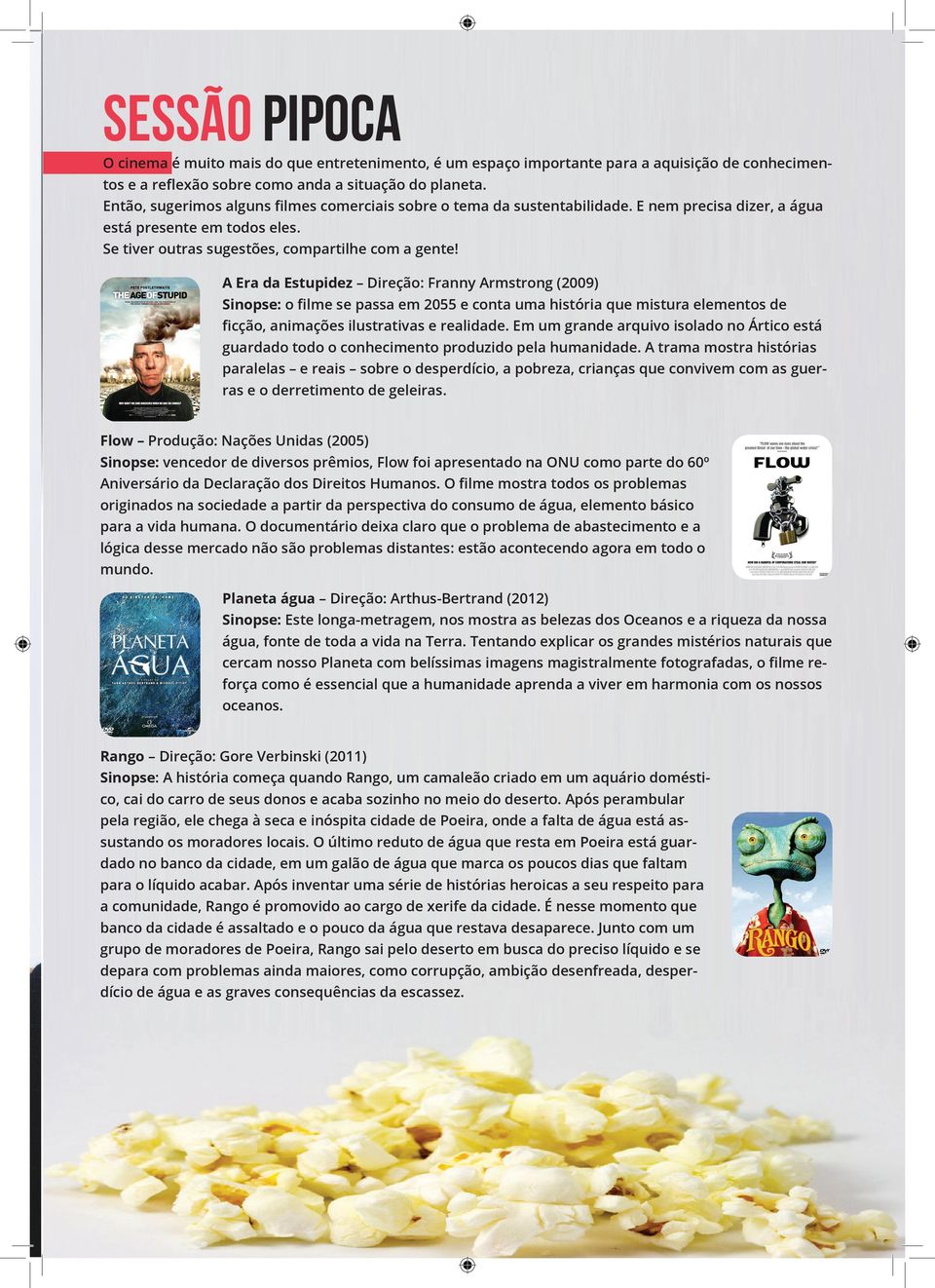 A Era da Estupidez Direção: Franny Armstrong (2009) Sinopse: o filme se passa em 2055 e conta uma história que mistura elementos de ficção, animações ilustrativas e realidade.