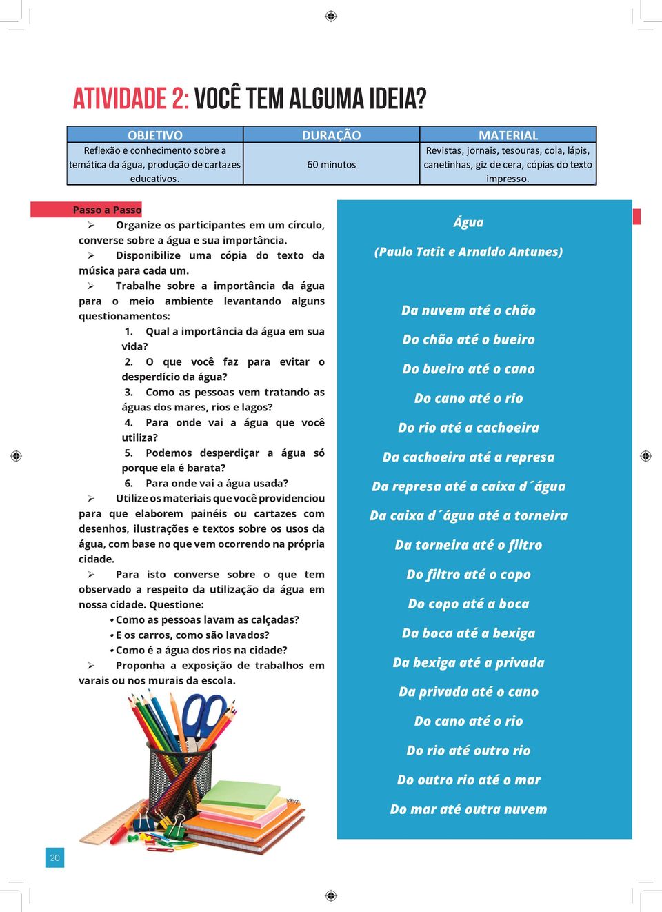 Passo a Passo ¾ Organize os participantes em um círculo, converse sobre a água e sua importância. ¾ Disponibilize uma cópia do texto da música para cada um.