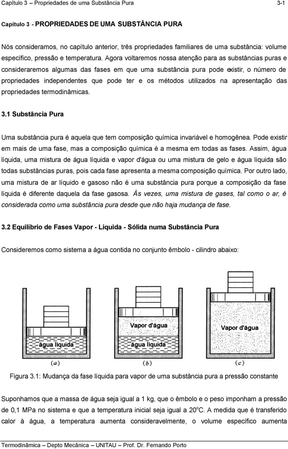 das propridads trodinâicas 3 Substância Pura Ua substância pura é aqula qu t coposição quíica inariál hoogêna Pod xistir ais d ua fas, as a coposição quíica é a sa todas as fass Assi, água líquida,