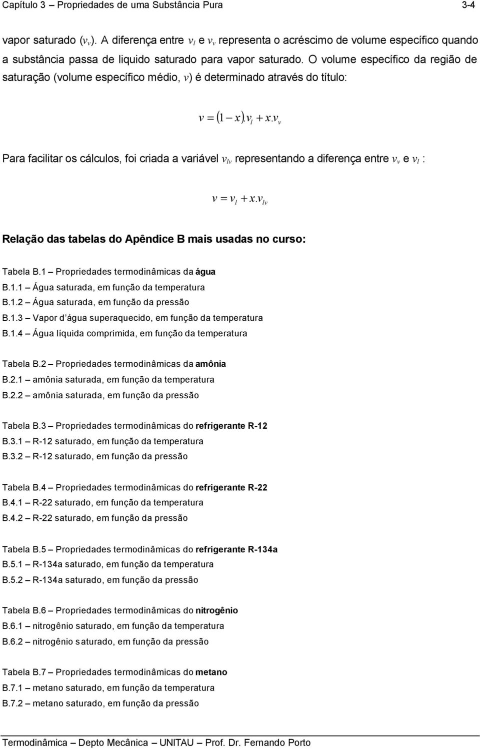 usadas no curso: Tabla B Propridads trodinâicas da água B Água saturada, função da tpratura B Água saturada, função da prssão B3 Vapor d água supraqucido, função da tpratura B4 Água líquida copriida,