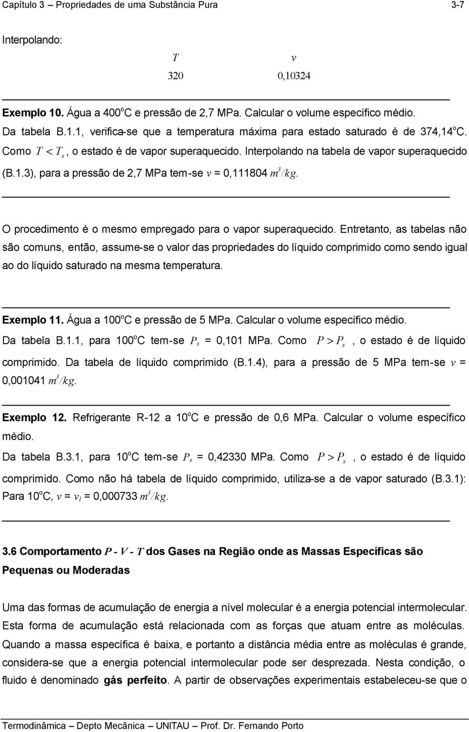 as tablas não são couns, ntão, assu-s o alor das propridads do líquido copriido coo sndo igual ao do líquido saturado na sa tpratura Explo Água a 00 o C prssão d 5 MPa Calcular o olu spcífico édio Da