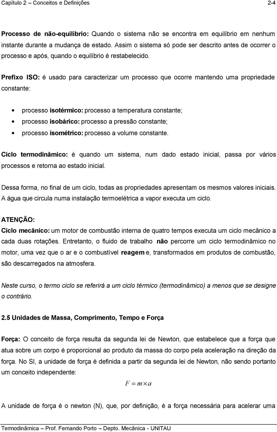 constant; procsso isoétrico: procsso a olu constant Ciclo trodinâico: é quando u sista, nu dado stado inicial, passa por ários procssos rtorna ao stado inicial Dssa fora, no final d u ciclo, todas as