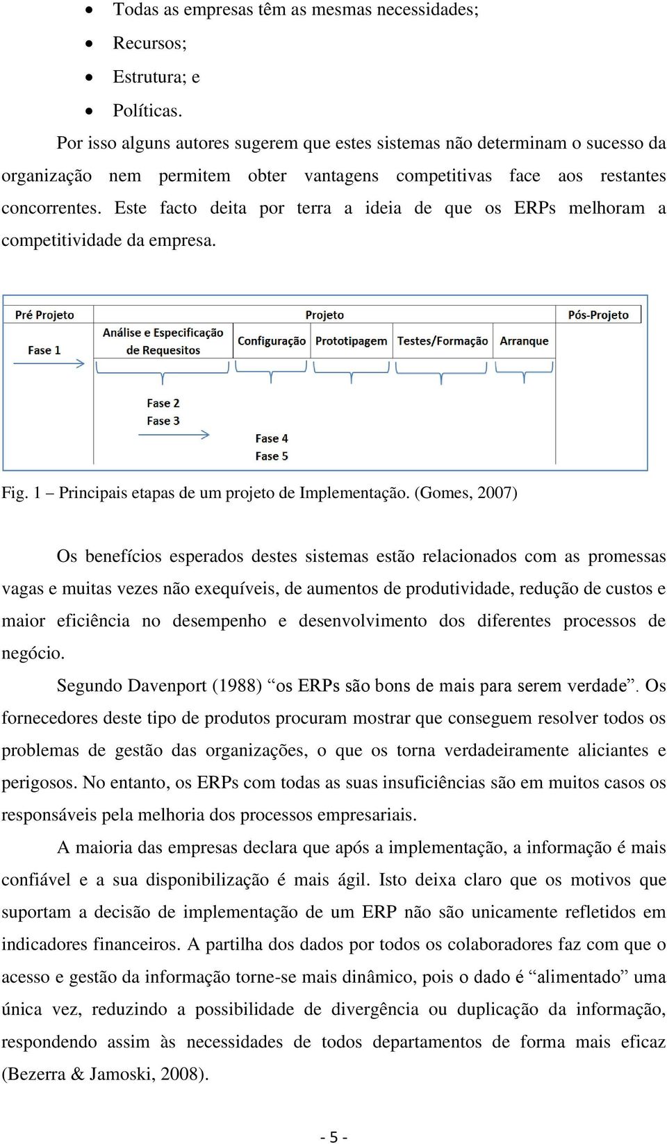 Este facto deita por terra a ideia de que os ERPs melhoram a competitividade da empresa. Fig. 1 Principais etapas de um projeto de Implementação.