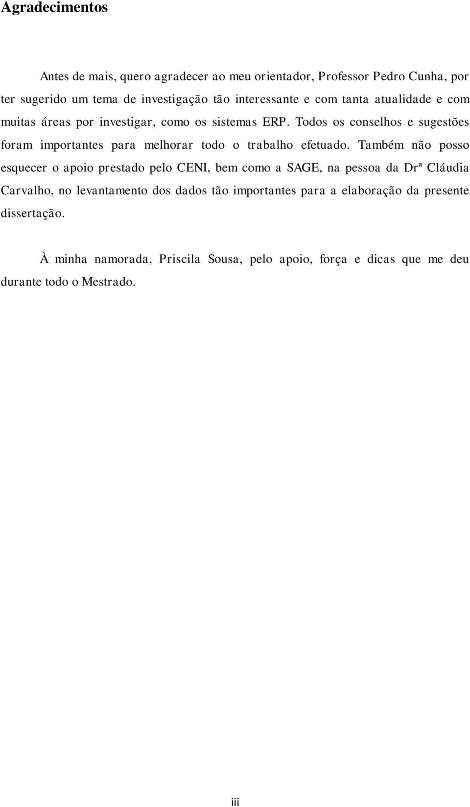 Todos os conselhos e sugestões foram importantes para melhorar todo o trabalho efetuado.