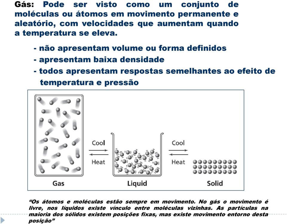 - não apresentam volume ou forma definidos - apresentam baixa densidade - todos apresentam respostas semelhantes ao efeito de