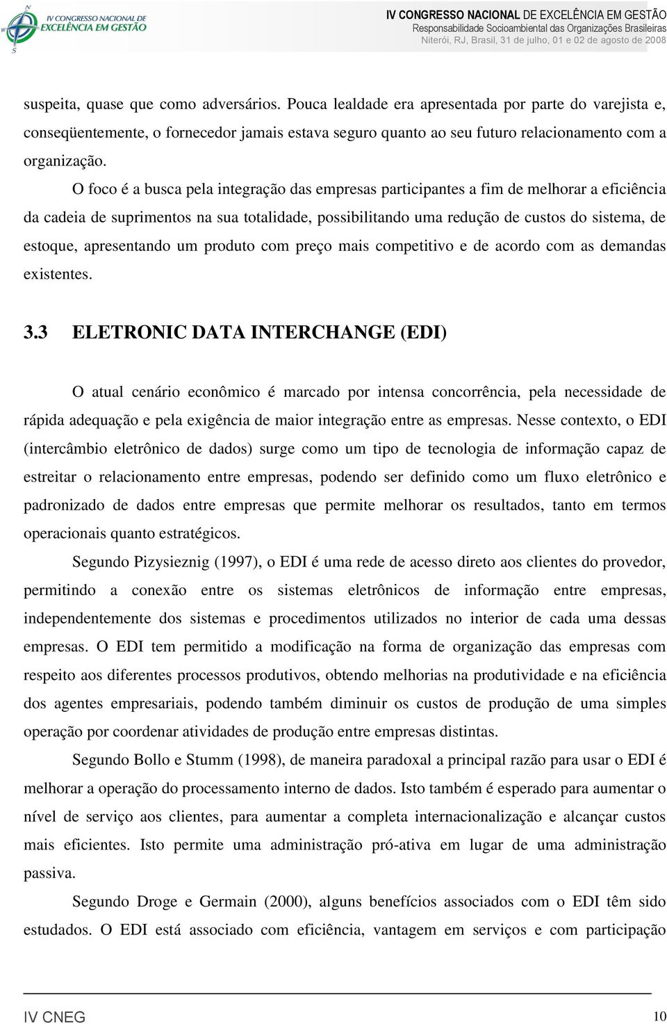 O foco é a busca pela integração das empresas participantes a fim de melhorar a eficiência da cadeia de suprimentos na sua totalidade, possibilitando uma redução de custos do sistema, de estoque,