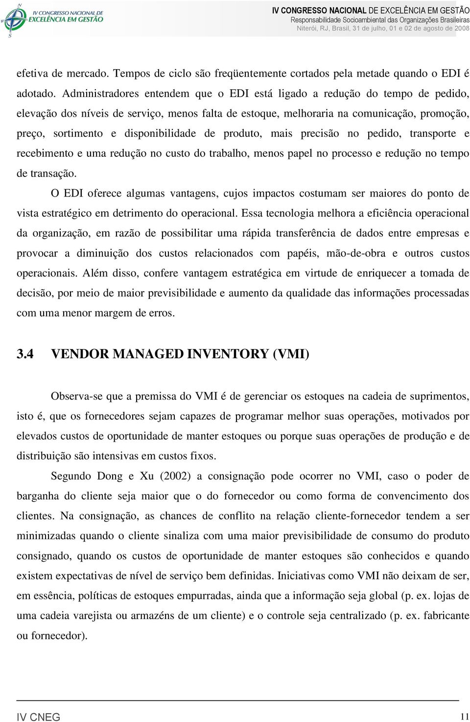 disponibilidade de produto, mais precisão no pedido, transporte e recebimento e uma redução no custo do trabalho, menos papel no processo e redução no tempo de transação.