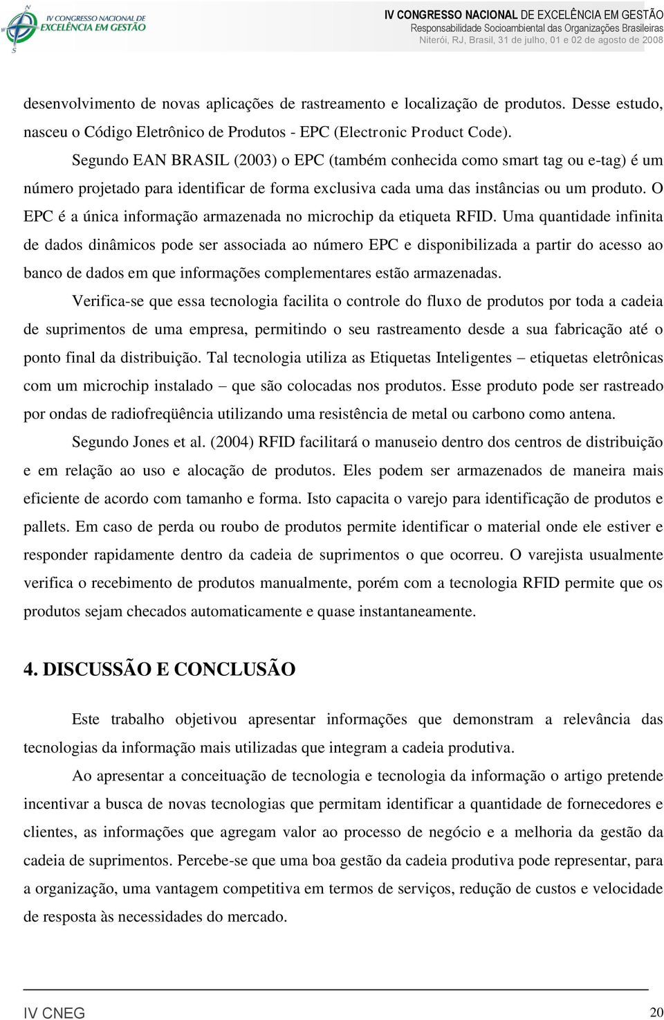 O EPC é a única informação armazenada no microchip da etiqueta RFID.