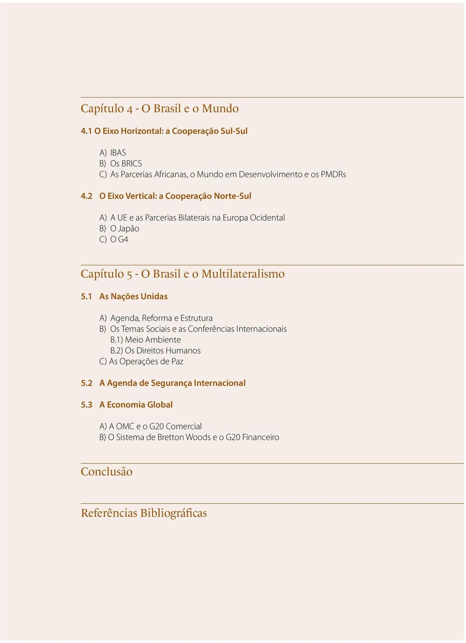 1 As Nações Unidas A) Agenda, Reforma e Estrutura B) Os Temas Sociais e as Conferências Internacionais B.1) Meio Ambiente B.