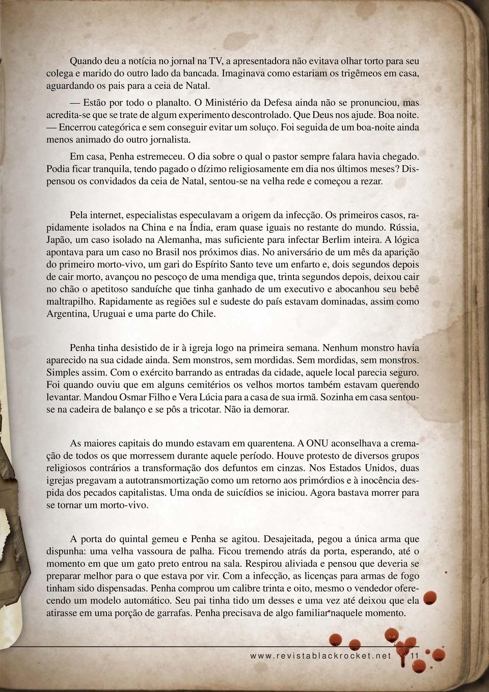 O Ministério da Defesa ainda não se pronunciou, mas acredita-se que se trate de algum experimento descontrolado. Que Deus nos ajude. Boa noite. Encerrou categórica e sem conseguir evitar um soluço.