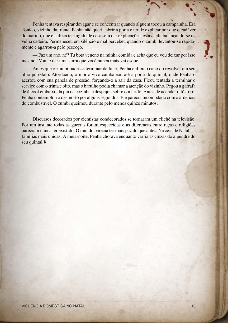 Permaneceu em silêncio e mal percebeu quando o zumbi levantou-se rapidamente e agarrou-a pelo pescoço. Faz um ano, né? Tu bota veneno na minha comida e acha que eu vou deixar por isso mesmo?