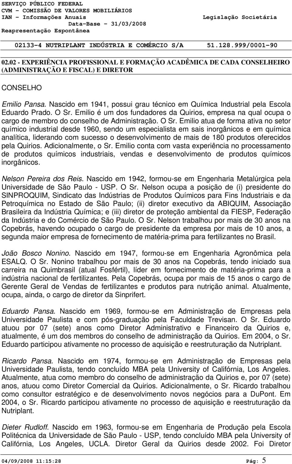 O Sr. Emilio atua de forma ativa no setor químico industrial desde 1960, sendo um especialista em sais inorgânicos e em química analítica, liderando com sucesso o desenvolvimento de mais de 180