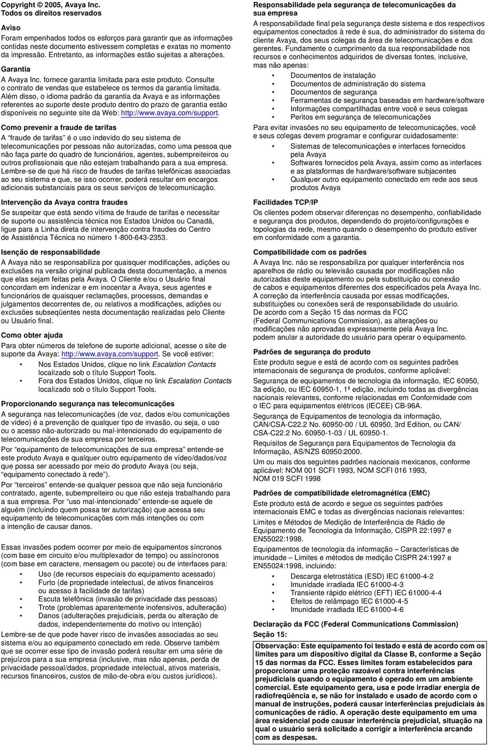 Entretanto, as informações estão sujeitas a alterações. Garantia A Avaya Inc. fornece garantia limitada para este produto. Consulte o contrato de vendas que estabelece os termos da garantia limitada.