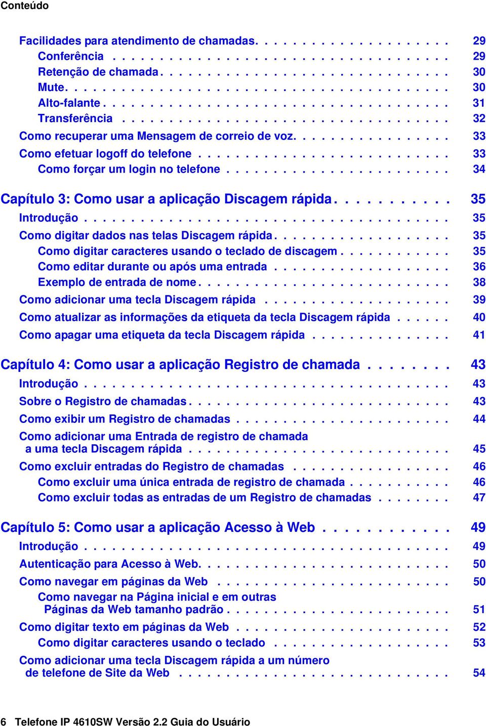 ................ 33 Como efetuar logoff do telefone........................... 33 Como forçar um login no telefone........................ 34 Capítulo 3: Como usar a aplicação Discagem rápida.