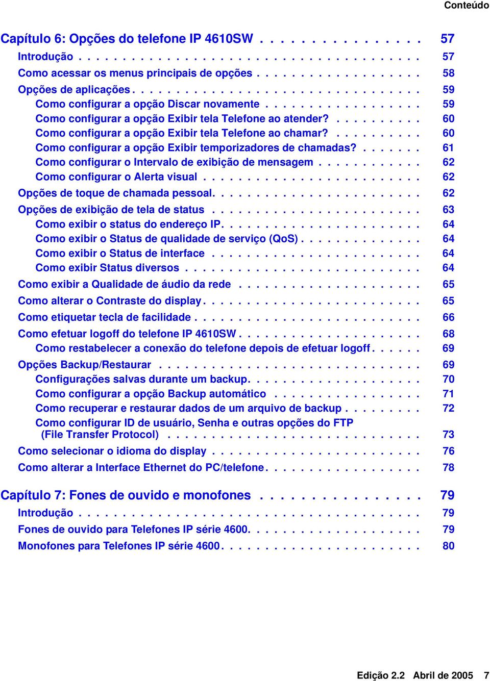 .......... 60 Como configurar a opção Exibir tela Telefone ao chamar?.......... 60 Como configurar a opção Exibir temporizadores de chamadas?....... 61 Como configurar o Intervalo de exibição de mensagem.