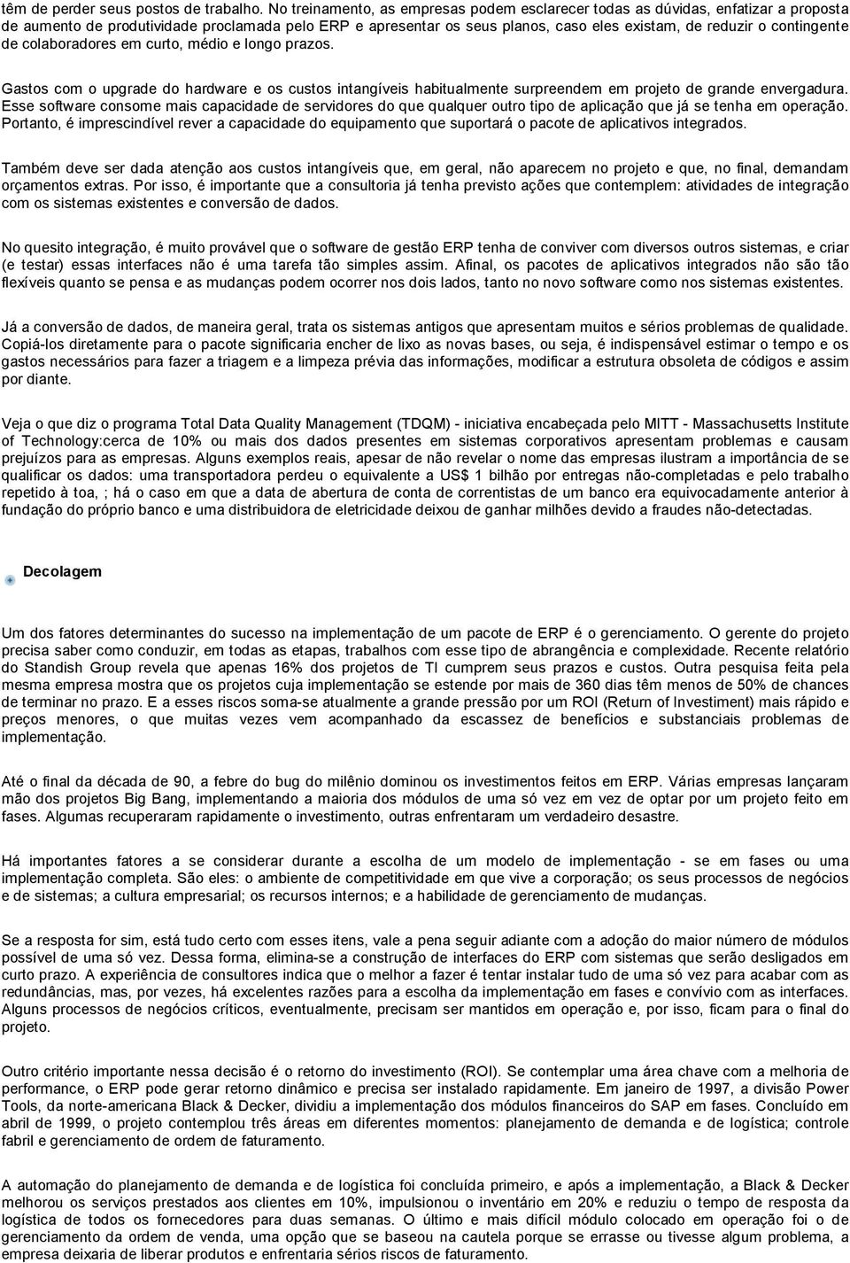 contingente de colaboradores em curto, médio e longo prazos. Gastos com o upgrade do hardware e os custos intangíveis habitualmente surpreendem em projeto de grande envergadura.