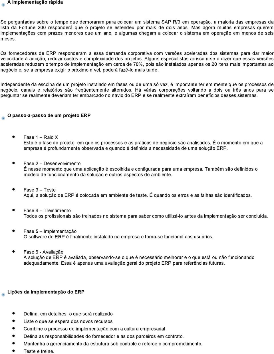 Os fornecedores de ERP responderam a essa demanda corporativa com versões aceleradas dos sistemas para dar maior velocidade à adoção, reduzir custos e complexidade dos projetos.