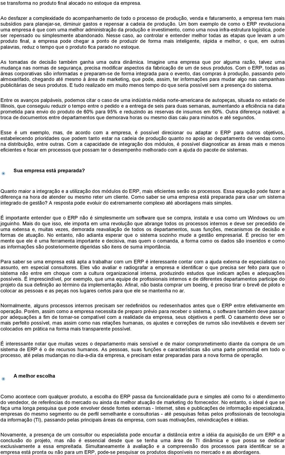 Um bom exemplo de como o ERP revoluciona uma empresa é que com uma melhor administração da produção e investimento, como uma nova infra-estrutura logística, pode ser repensado ou simplesmente