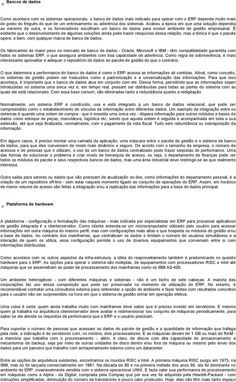 É evidente que o desenvolvimento de algumas soluções ainda pode trazer resquícios dessa relação, mas a tônica é que o pacote opere, e bem, com qualquer marca de banco de dados.