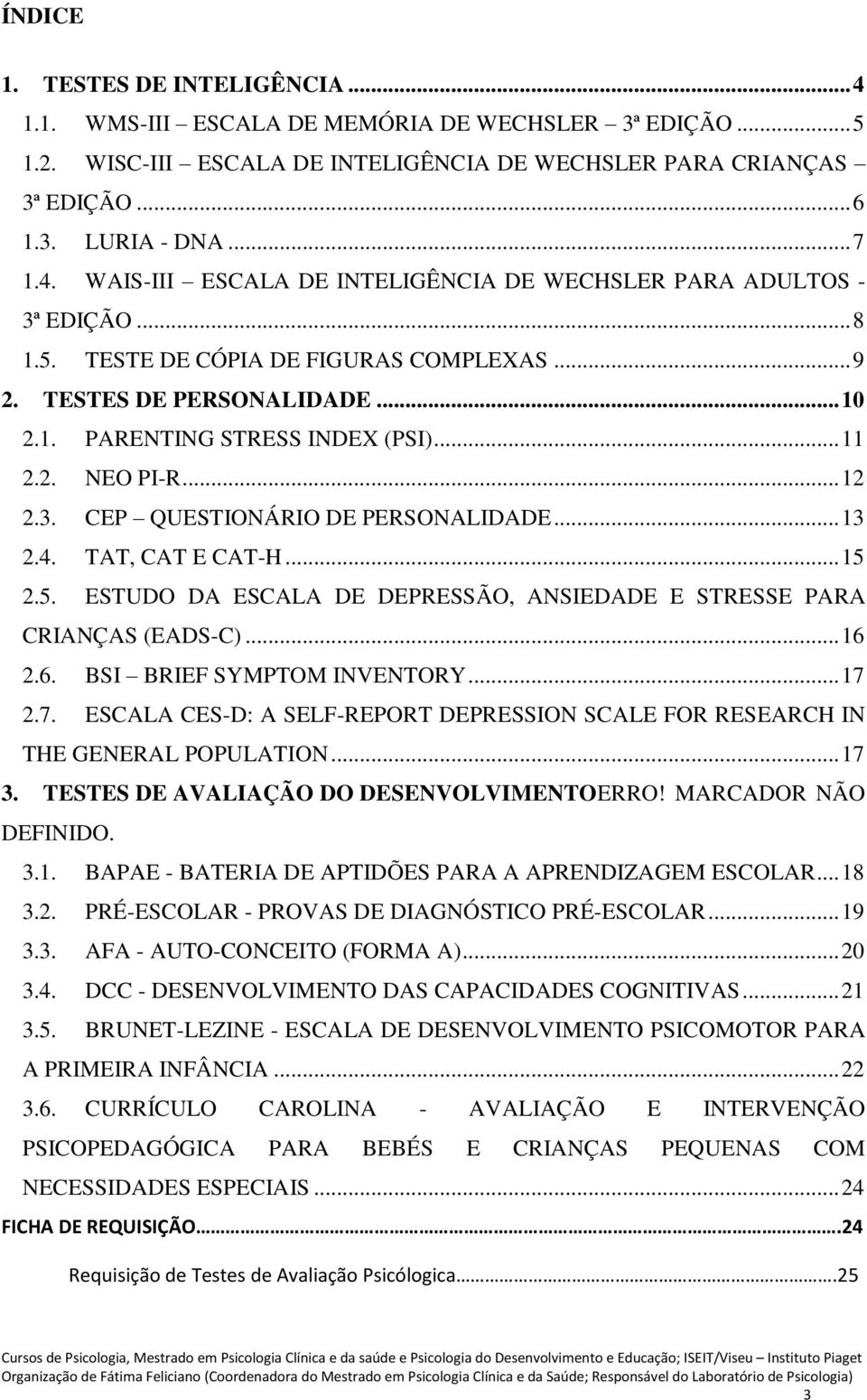 TAT, CAT E CAT-H... 15 2.5. ESTUDO DA ESCALA DE DEPRESSÃO, ANSIEDADE E STRESSE PARA CRIANÇAS (EADS-C)... 16 2.6. BSI BRIEF SYMPTOM INVENTORY... 17 