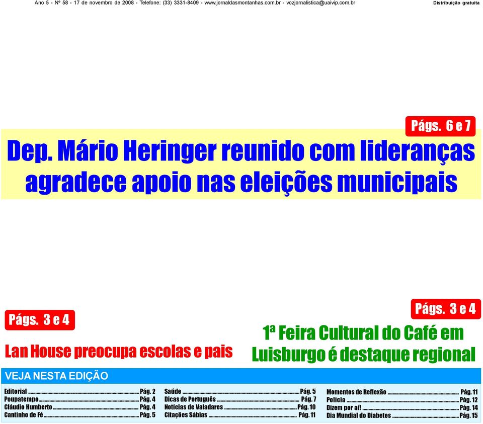 Mário Heringer reunido com lideranças agradece apoio nas eleições municipais Págs. 3 e 4 Lan House preocupa escolas e pais VEJA NESTA EDIÇÃO Págs.