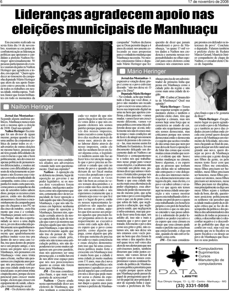 Quero agradecer ao timoneiro da campanha deputado Mário Heringer que alem de seu apoio financeiro esteve presente a frente de todos os trabalhos em nossa cidade, minha esposa, Nailton Júnior que