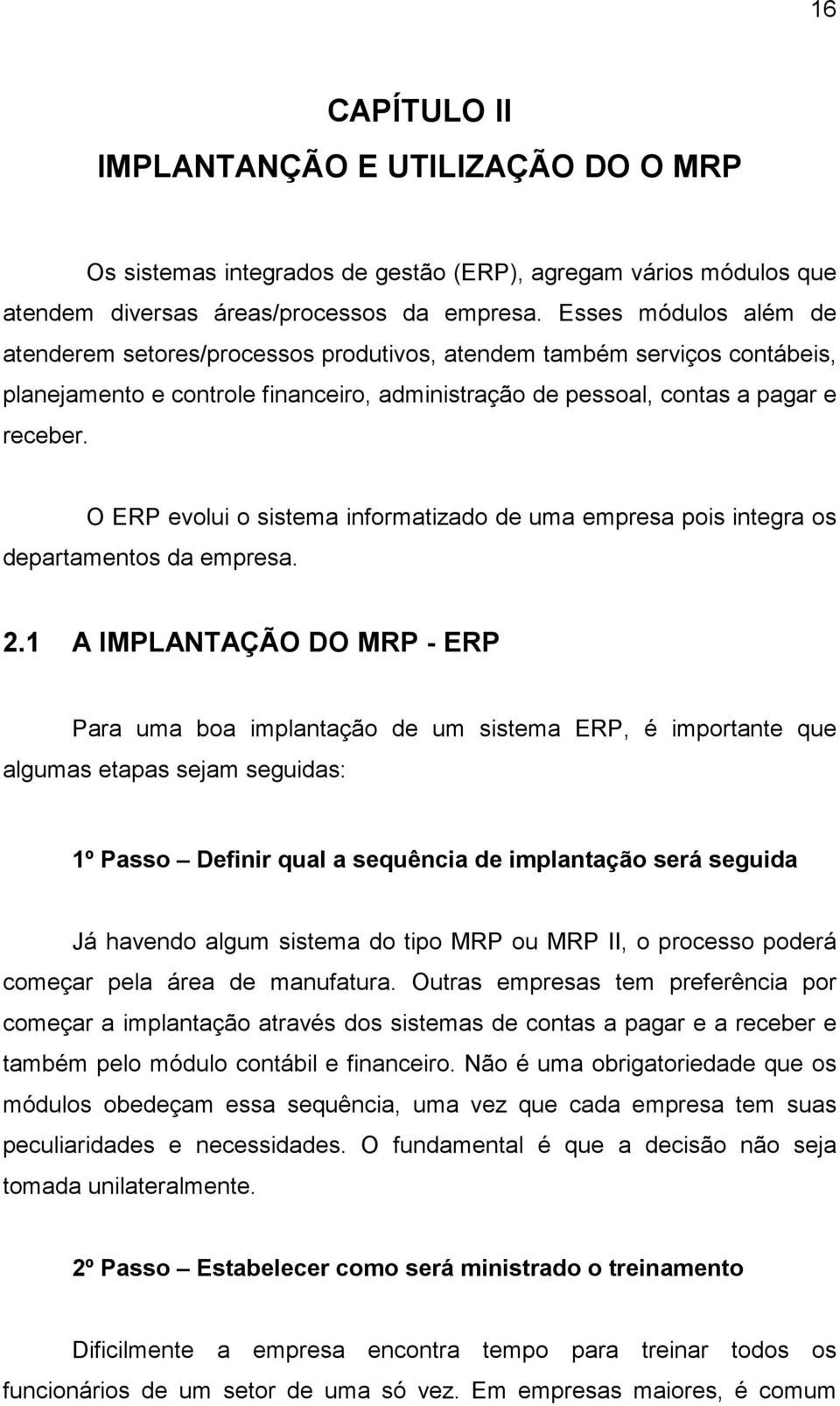 O ERP evolui o sistema informatizado de uma empresa pois integra os departamentos da empresa. 2.