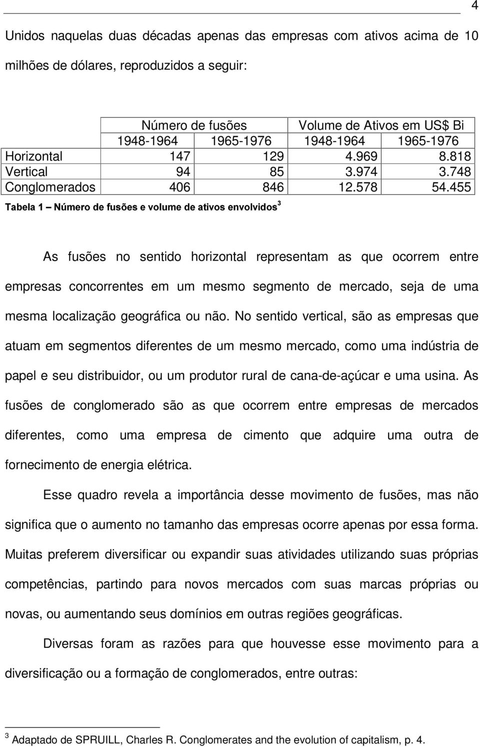 $ # % As fusões no sentido horizontal representam as que ocorrem entre empresas concorrentes em um mesmo segmento de mercado, seja de uma mesma localização geográfica ou não.