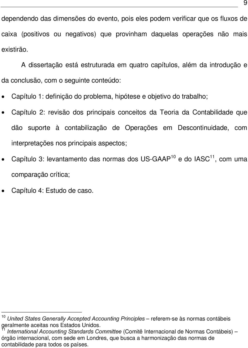 revisão dos principais conceitos da Teoria da Contabilidade que dão suporte à contabilização de Operações em Descontinuidade, com interpretações nos principais aspectos; œ Capítulo 3: levantamento