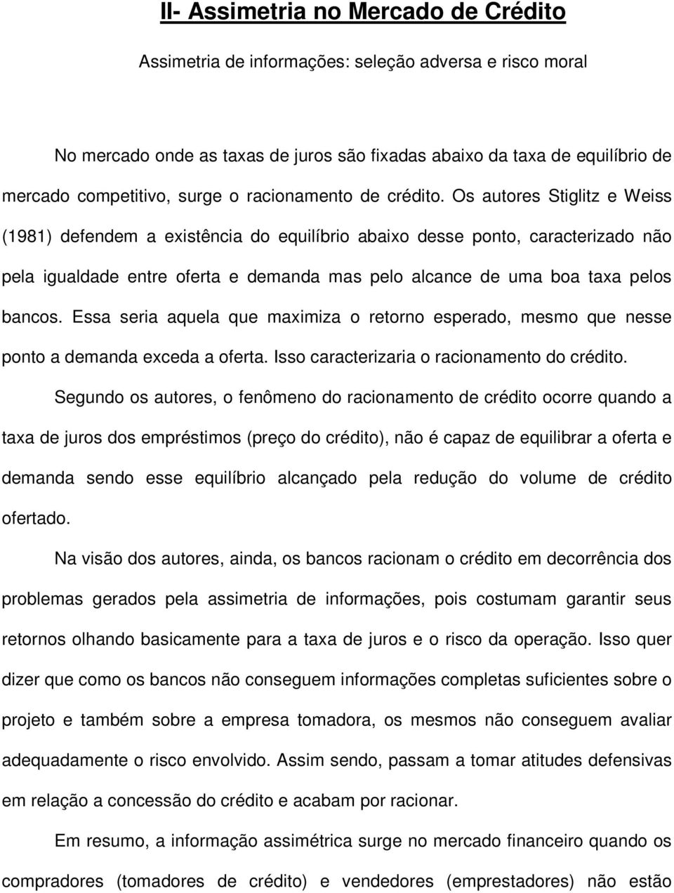 Os autores Stiglitz e Weiss (1981) defendem a existência do equilíbrio abaixo desse ponto, caracterizado não pela igualdade entre oferta e demanda mas pelo alcance de uma boa taxa pelos bancos.