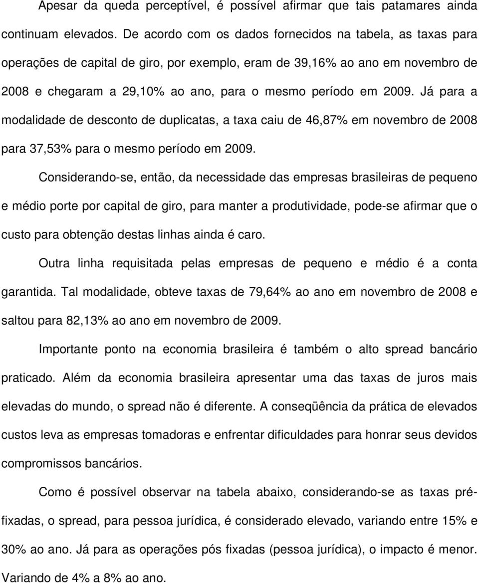 2009. Já para a modalidade de desconto de duplicatas, a taxa caiu de 46,87% em novembro de 2008 para 37,53% para o mesmo período em 2009.