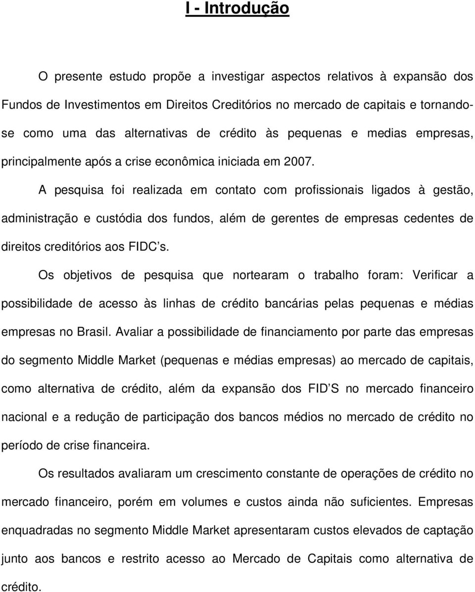 A pesquisa foi realizada em contato com profissionais ligados à gestão, administração e custódia dos fundos, além de gerentes de empresas cedentes de direitos creditórios aos FIDC s.