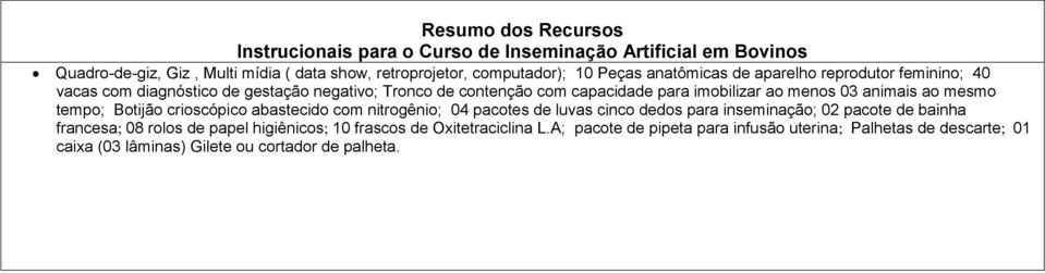 animais ao mesmo tempo; Botijão crioscópico abastecido com nitrogênio; 04 pacotes de luvas cinco dedos para inseminação; 02 pacote de bainha francesa; 08