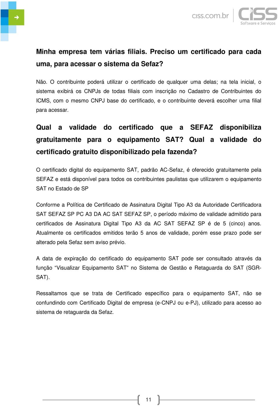 base do certificado, e o contribuinte deverá escolher uma filial para acessar. Qual a validade do certificado que a SEFAZ disponibiliza gratuitamente para o equipamento SAT?