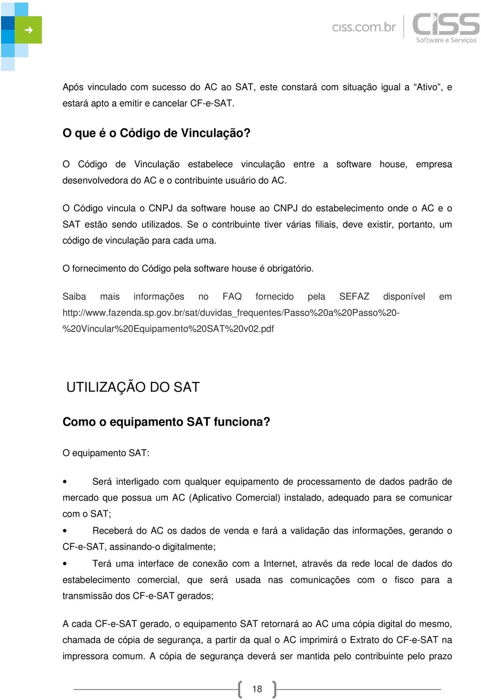 O Código vincula o CNPJ da software house ao CNPJ do estabelecimento onde o AC e o SAT estão sendo utilizados.