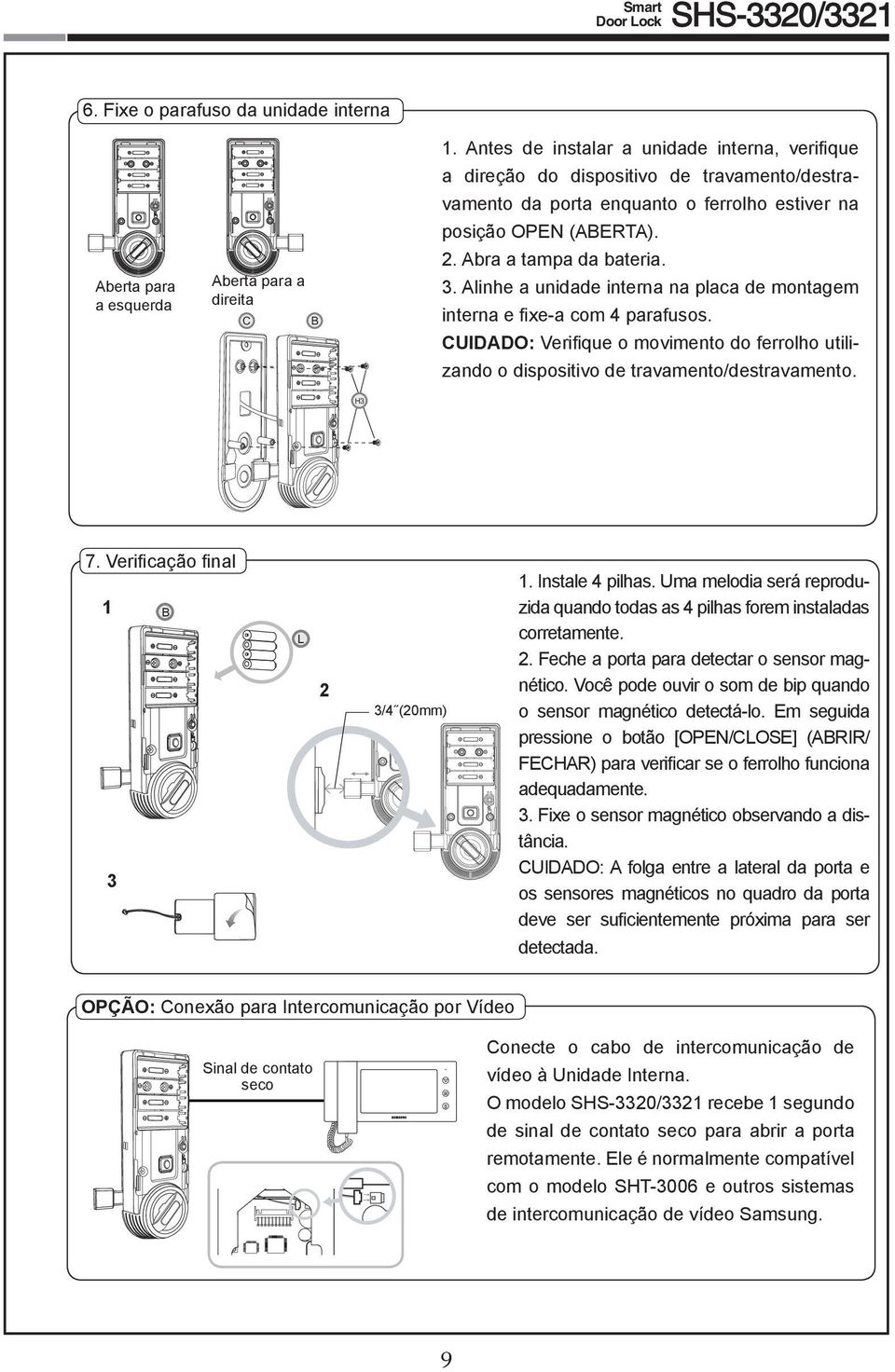 Alinhe a unidade interna na placa de montagem interna e fixe-a com 4 parafusos. CUIDADO: Verifique o movimento do ferrolho utilizando o dispositivo de travamento/destravamento. H3 7.