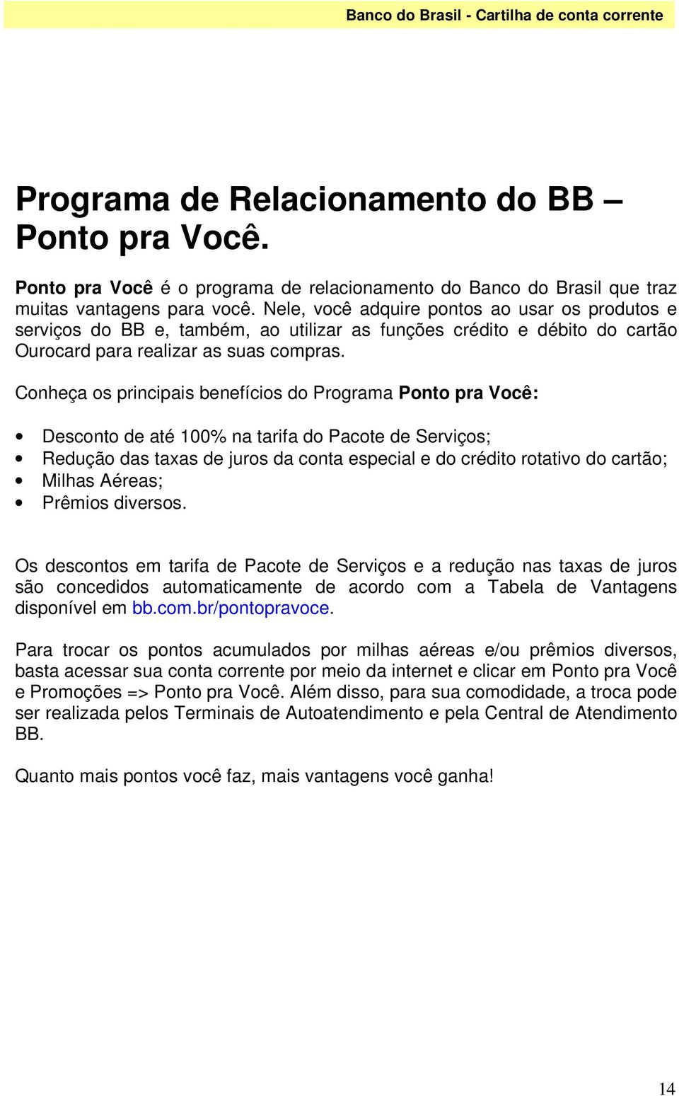 Conheça os principais benefícios do Programa Ponto pra Você: Desconto de até 100% na tarifa do Pacote de Serviços; Redução das taxas de juros da conta especial e do crédito rotativo do cartão; Milhas