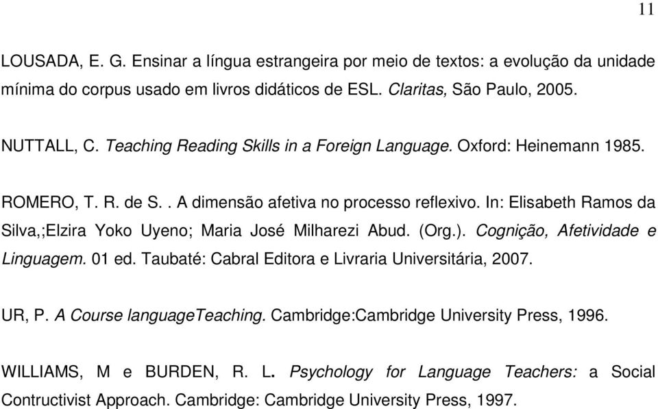 In: Elisabeth Ramos da Silva,;Elzira Yoko Uyeno; Maria José Milharezi Abud. (Org.). Cognição, Afetividade e Linguagem. 01 ed.