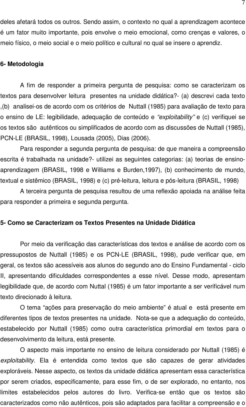 no qual se insere o aprendiz. 6- Metodologia A fim de responder a primeira pergunta de pesquisa: como se caracterizam os textos para desenvolver leitura presentes na unidade didática?