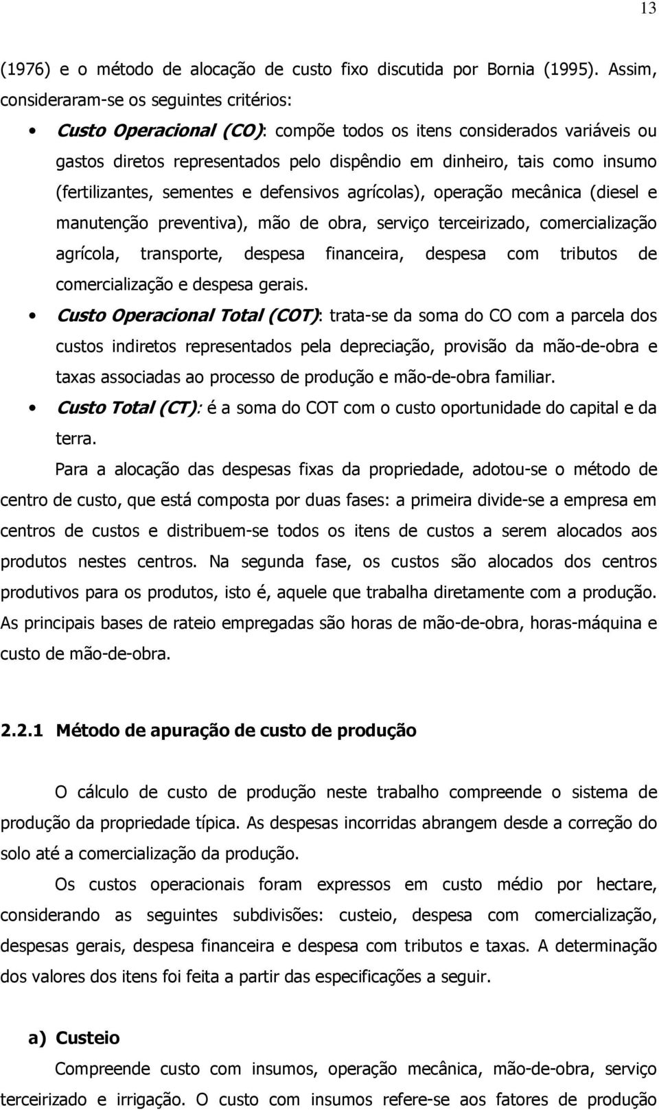 (fertilizantes, sementes e defensivos agrícolas), operação mecânica (diesel e manutenção preventiva), mão de obra, serviço terceirizado, comercialização agrícola, transporte, despesa financeira,