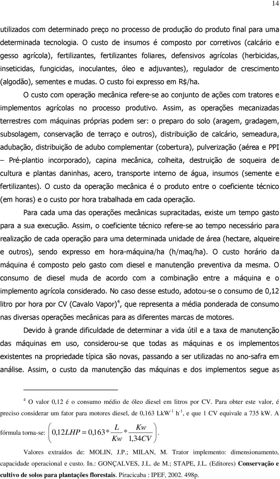 adjuvantes), regulador de crescimento (algodão), sementes e mudas. O custo foi expresso em R$/ha.