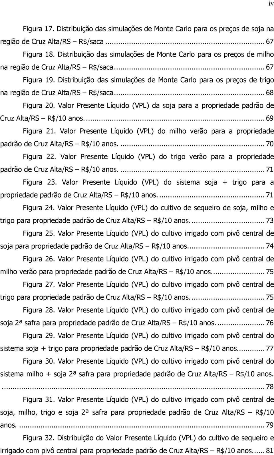 Distribuição das simulações de Monte Carlo para os preços de trigo na região de Cruz Alta/RS R$/saca... 68 Figura 20.