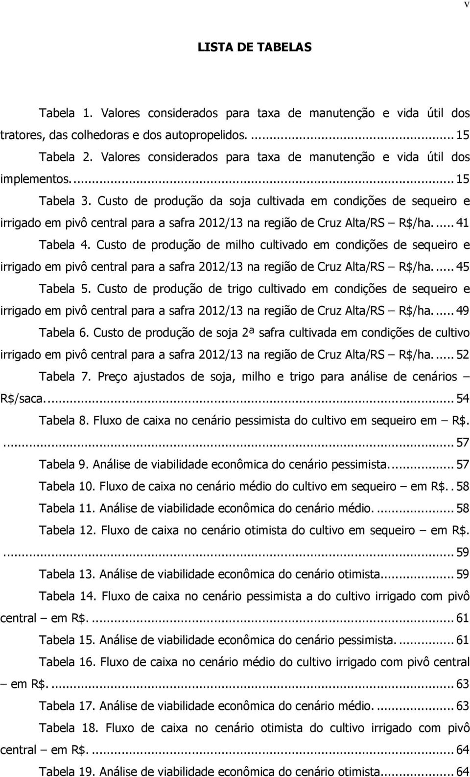 Custo de produção da soja cultivada em condições de sequeiro e irrigado em pivô central para a safra 2012/13 na região de Cruz Alta/RS R$/ha.... 41 Tabela 4.