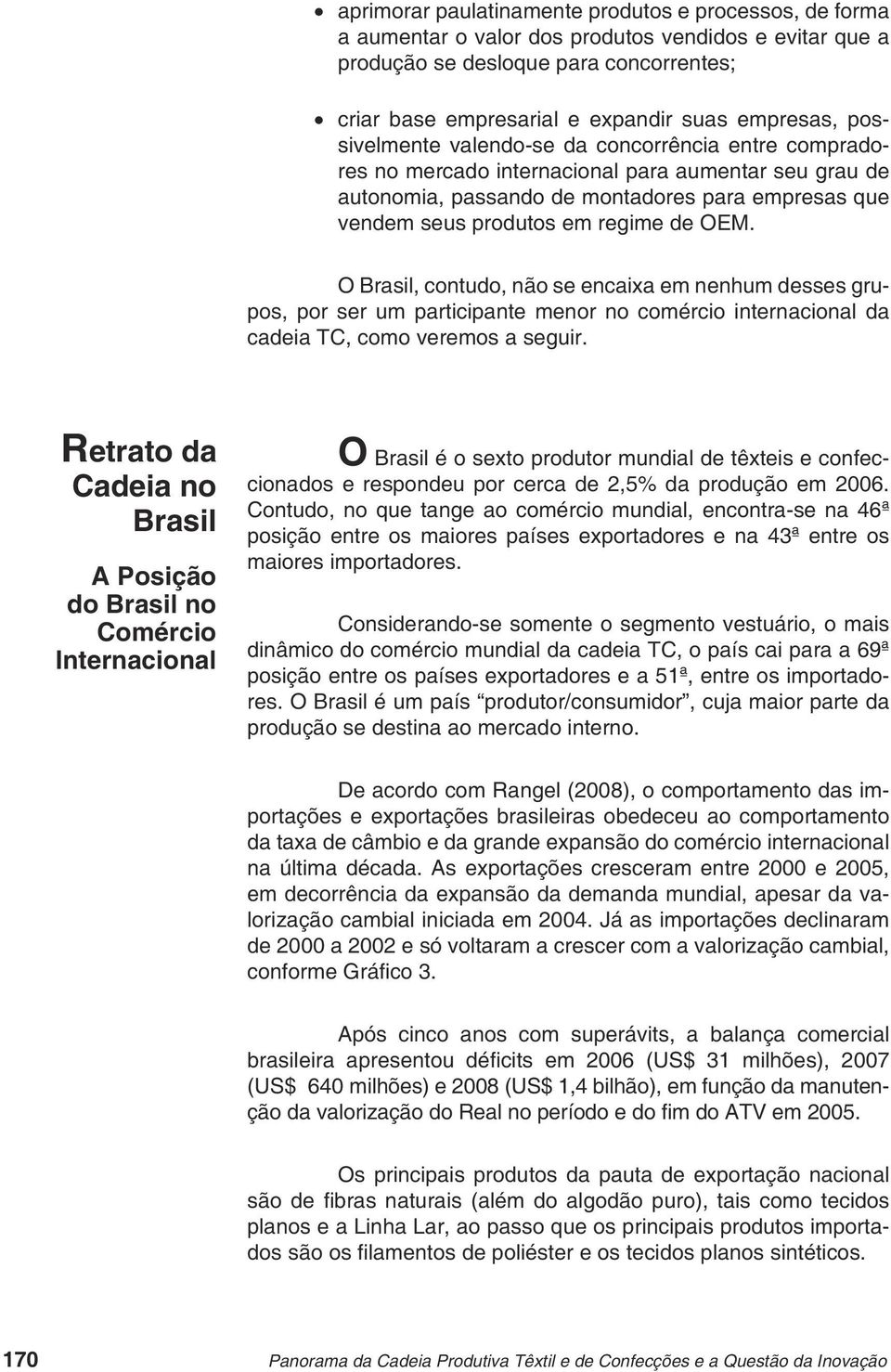 regime de OEM. O Brasil, contudo, não se encaixa em nenhum desses grupos, por ser um participante menor no comércio internacional da cadeia TC, como veremos a seguir.