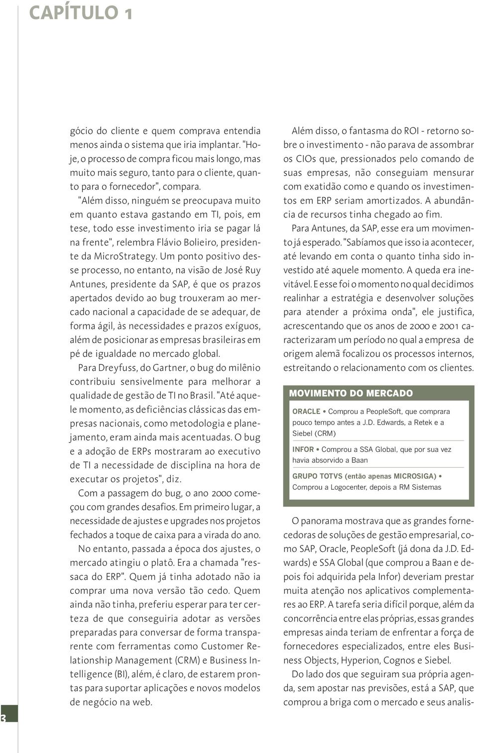 "Além disso, ninguém se preocupava muito em quanto estava gastando em TI, pois, em tese, todo esse investimento iria se pagar lá na frente", relembra Flávio Bolieiro, presidente da MicroStrategy.