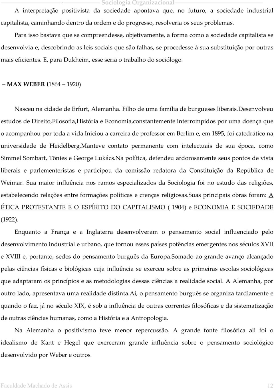 mais eficientes. E, para Dukheim, esse seria o trabalho do sociólogo. MAX WEBER (1864 1920) Nasceu na cidade de Erfurt, Alemanha. Filho de uma família de burgueses liberais.