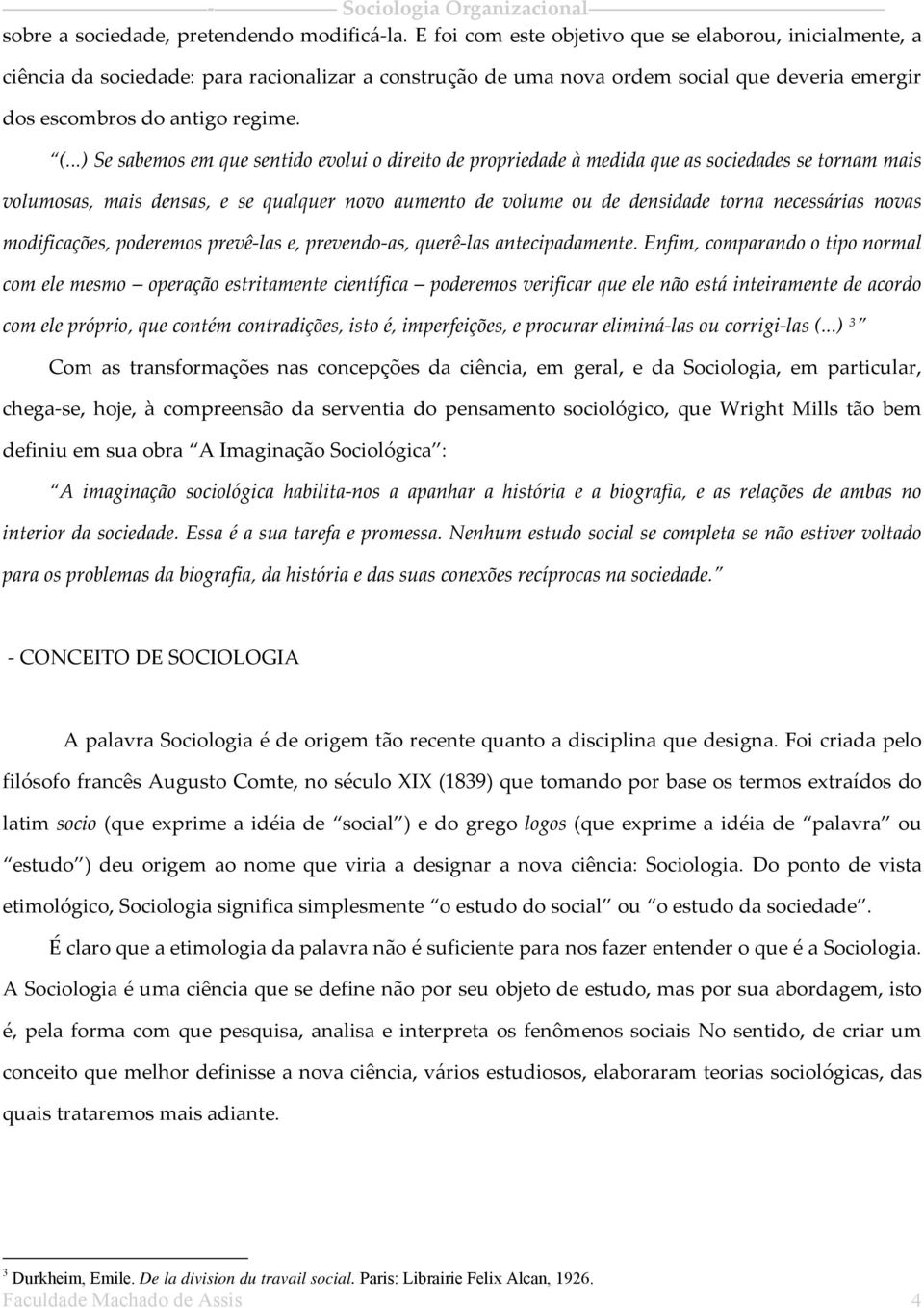 ..) Se sabemos em que sentido evolui o direito de propriedade à medida que as sociedades se tornam mais volumosas, mais densas, e se qualquer novo aumento de volume ou de densidade torna necessárias